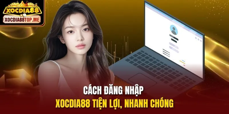 Cách đăng nhập xocdia88 tiện lợi, nhanh chóng