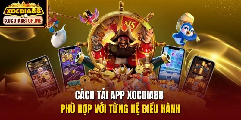 Cách tải app xocdia88 phù hợp với từng hệ điều hành