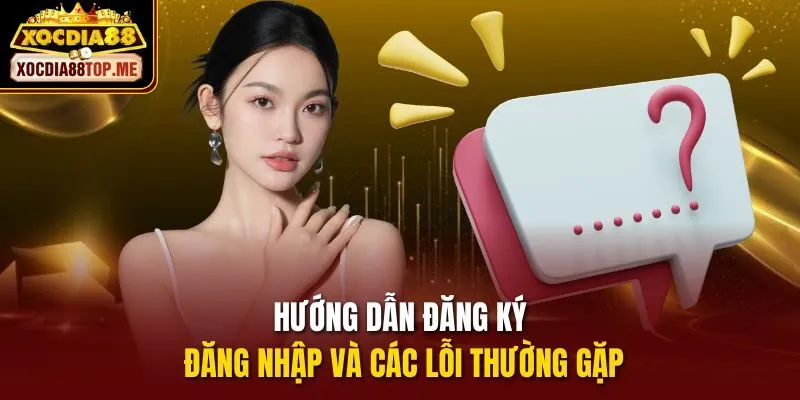 Hướng dẫn đăng ký đăng nhập và các lỗi thường gặp