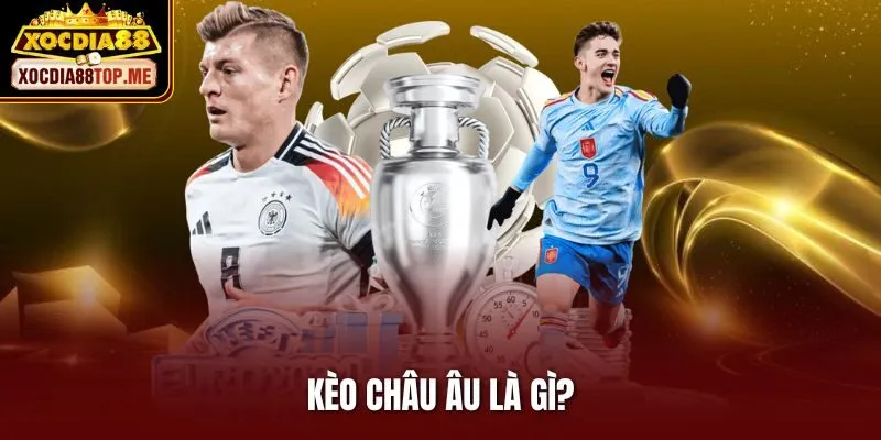 Kèo Châu Âu là gì?